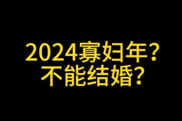 寡妇年2024真是不能结婚吗 寡年为什么不建议结婚 寡妇年2024真是不能结婚吗 寡年为什么不建议结婚